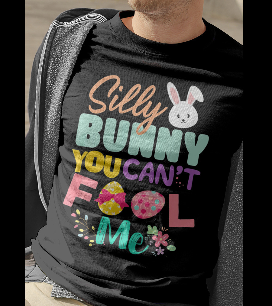 Silly Bunny You Can't Fool Me Easter Eggs Floral T-Shirt