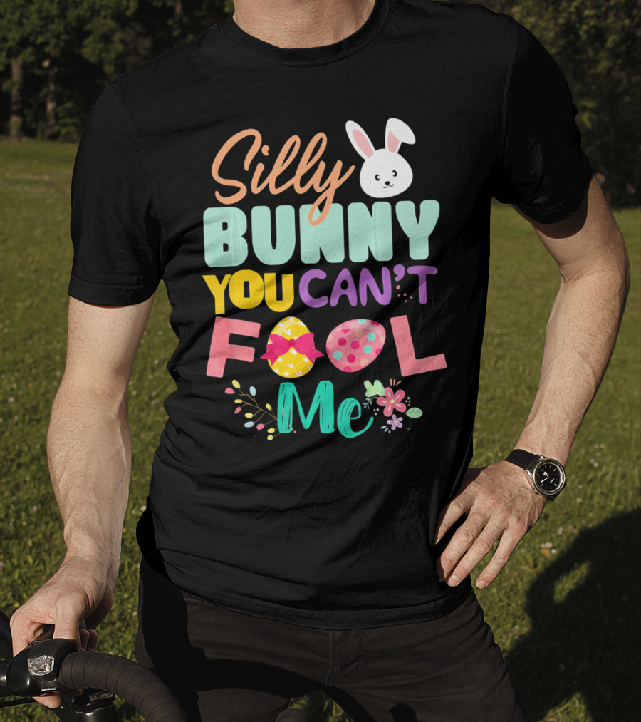 Silly Bunny You Can't Fool Me Easter Eggs Floral T-Shirt