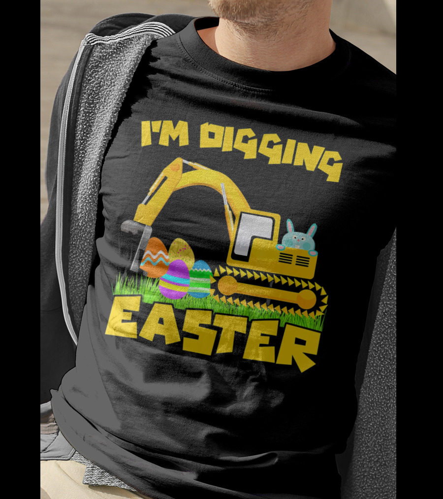 I'm Digging Easter Bunny Eggs Excavator T-Shirt