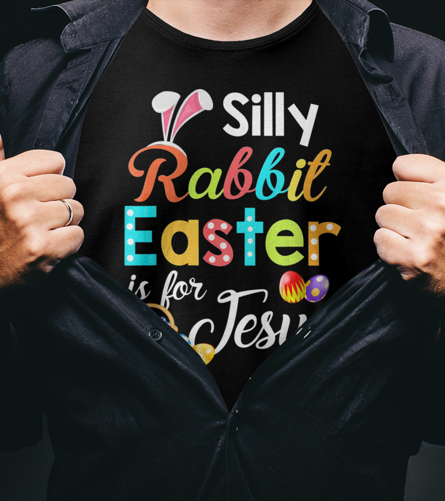 Silly Rabbit Easter Is For Jesus With Colorful Eggs And Basket T-Shirt
