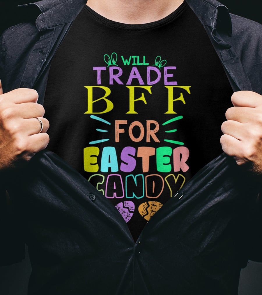 Will Trade BFF For Easter Candy Colorful Eggs T-Shirt