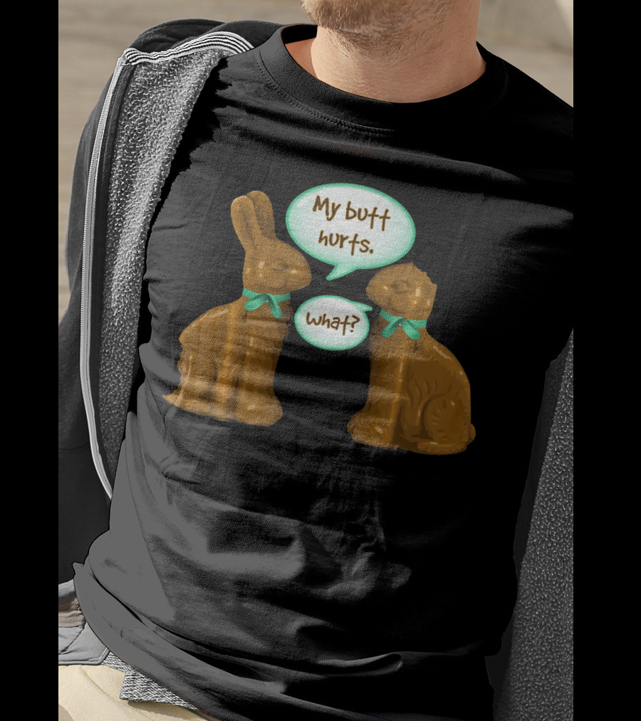 My Butt Hurts Funny Chocolate Easter Bunnies What T-Shirt