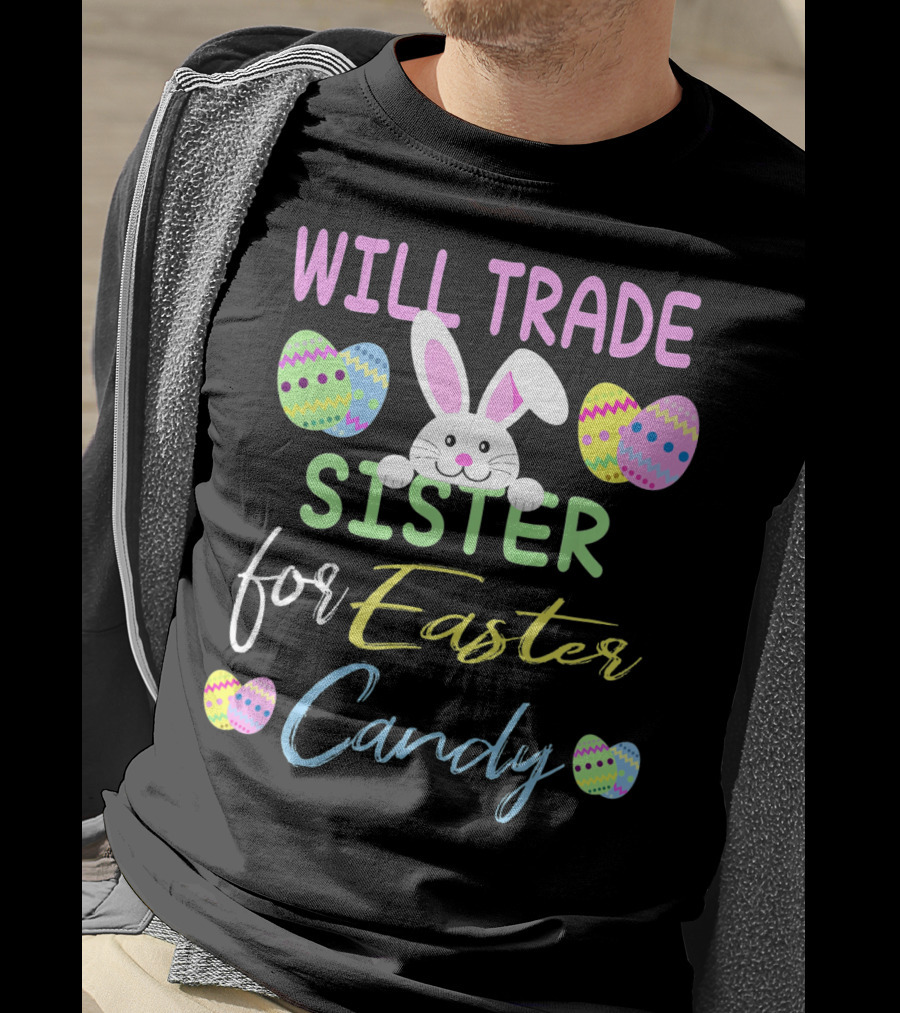 Will Trade Sister For Easter Candy Cute Bunny Eggs T-Shirt