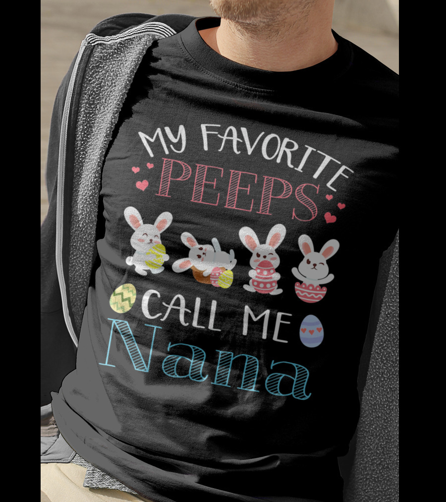 My Favorite Peeps Call ME Nana Bunnies With Easter Eggs And Hearts T-Shirt