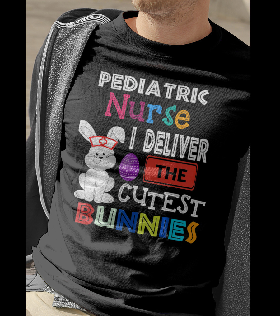 Pediatric Nurse I Deliver The Cutest Bunnies T-Shirt