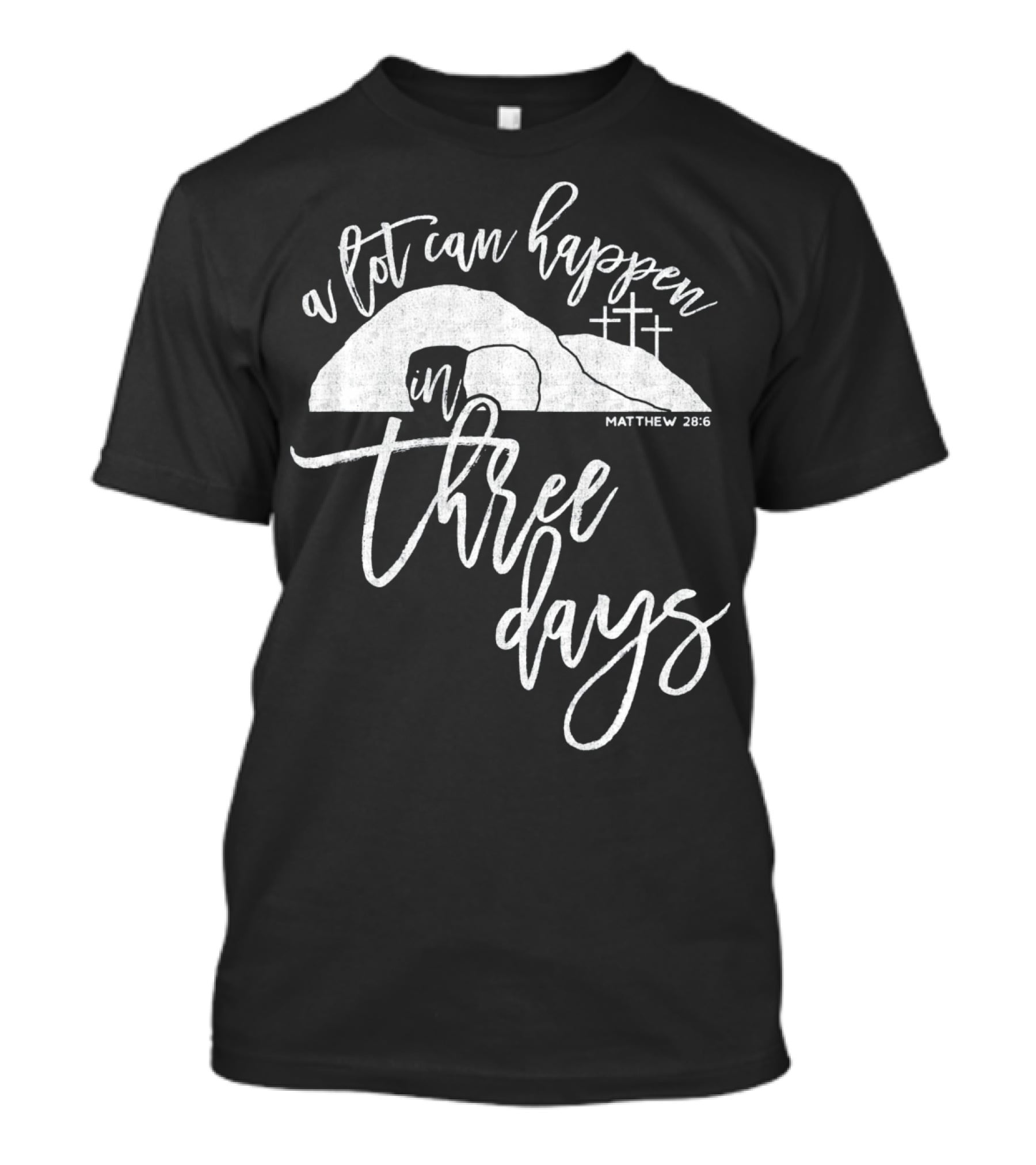 A Lot Can Happen In Three Days Matthew 28:6 Christian T-Shirt