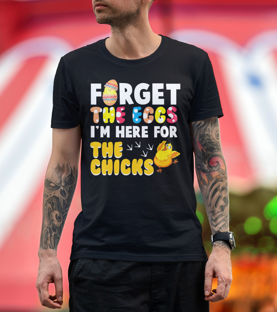 Forget The Eggs I'm Here For The Chicks Colorful Chick T-Shirt