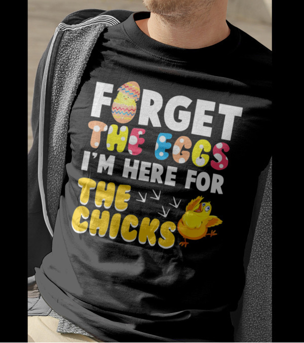 Forget The Eggs I'm Here For The Chicks Colorful Chick T-Shirt