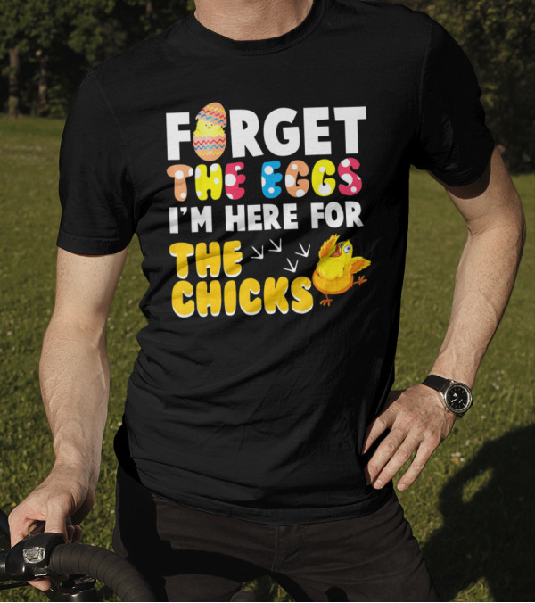 Forget The Eggs I'm Here For The Chicks Colorful Chick T-Shirt