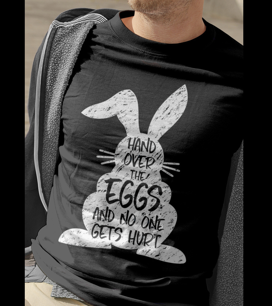 Hand Over The Eggs And No One Gets Hurt Easter Rabbit Eggs Funny Easter T-Shirt