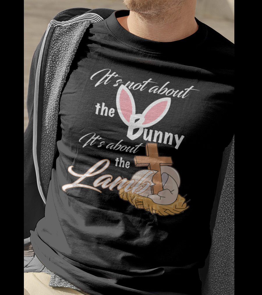 It's Not About The Bunny It's About The Lamb Christian Easter T-Shirt