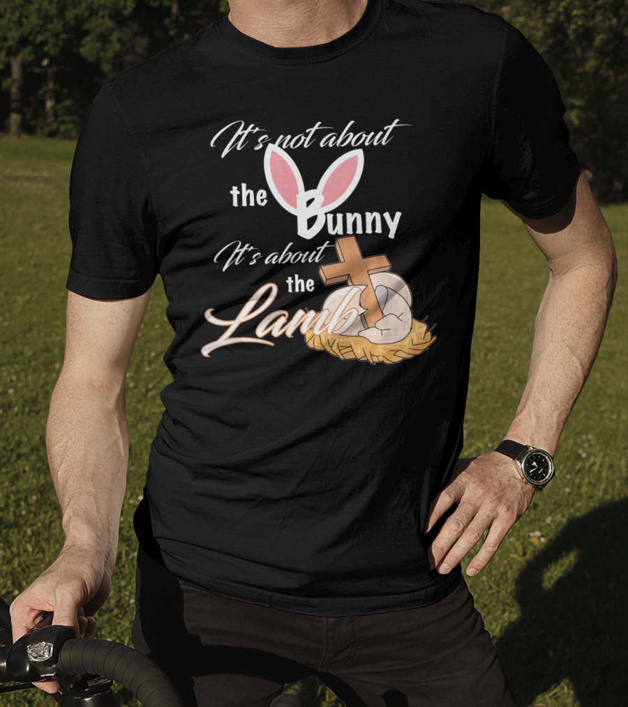 It's Not About The Bunny It's About The Lamb Christian Easter T-Shirt
