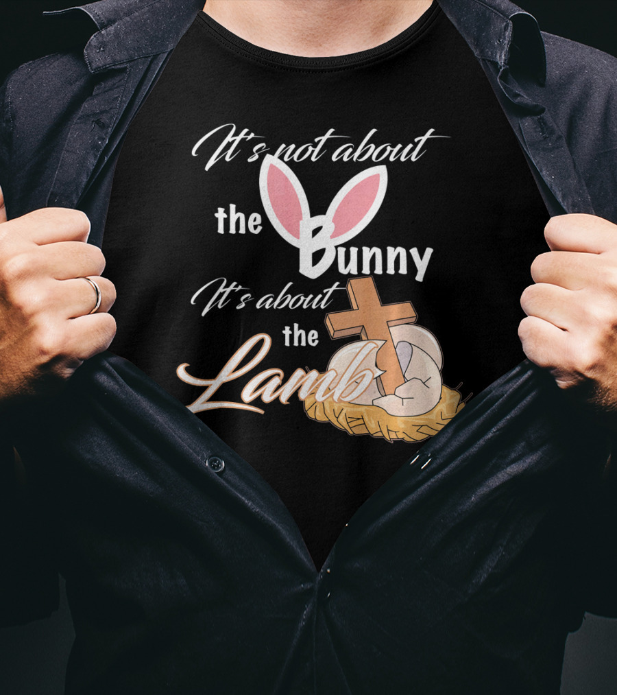 It's Not About The Bunny It's About The Lamb Christian Easter T-Shirt