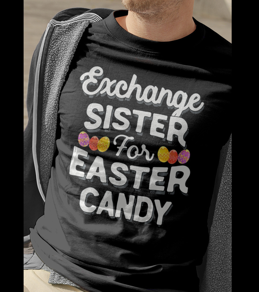 Exchange Sister For Easter Candy Eggs T-Shirt