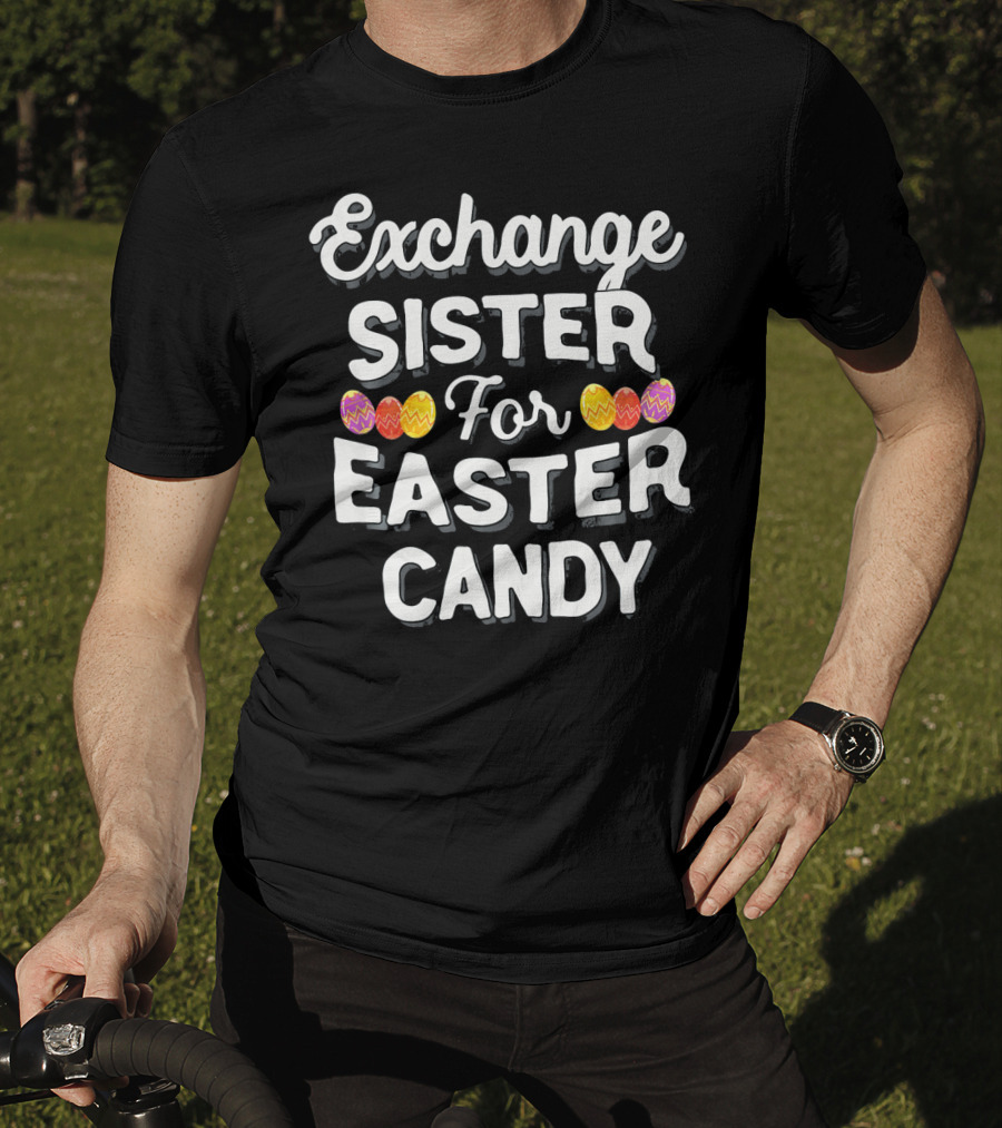 Exchange Sister For Easter Candy Eggs T-Shirt