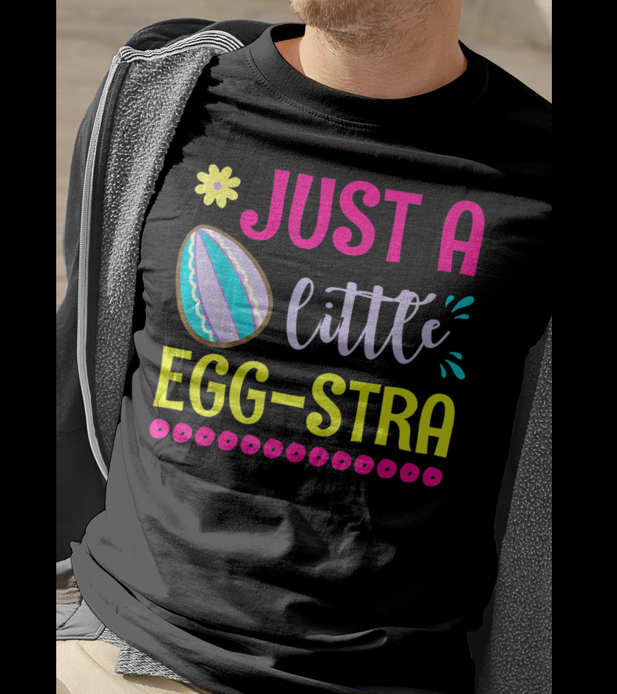 Just A Little Eggstra With Flower And Easter Egg Elements T-Shirt