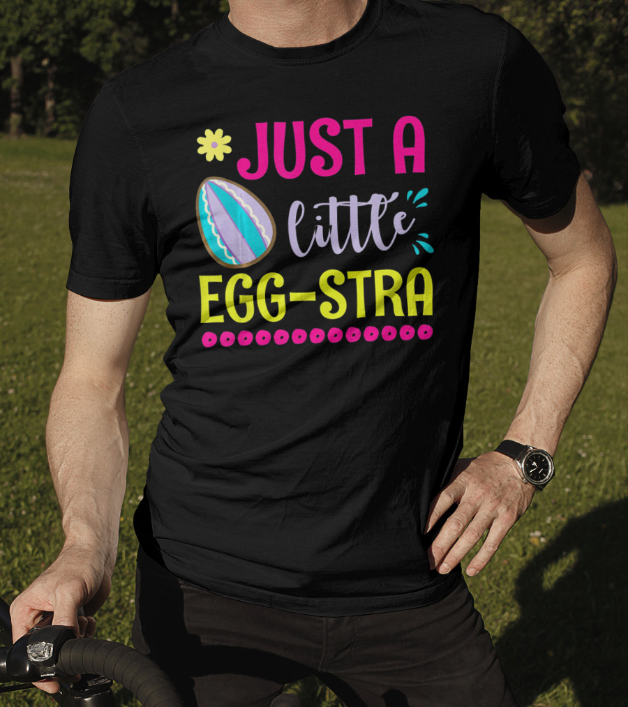 Just A Little Eggstra With Flower And Easter Egg Elements T-Shirt