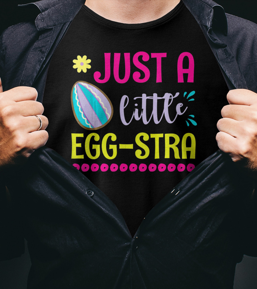 Just A Little Eggstra With Flower And Easter Egg Elements T-Shirt