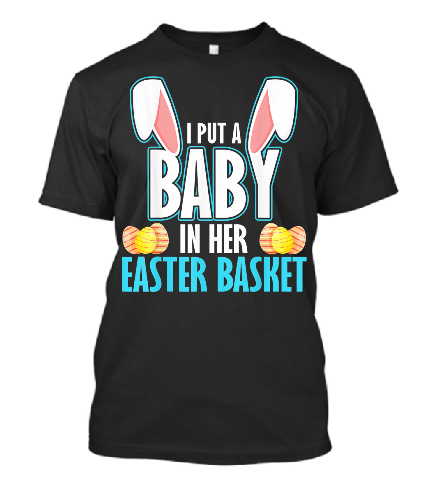 I Put A Baby In Her Easter Basket Dad Announcement T-Shirt