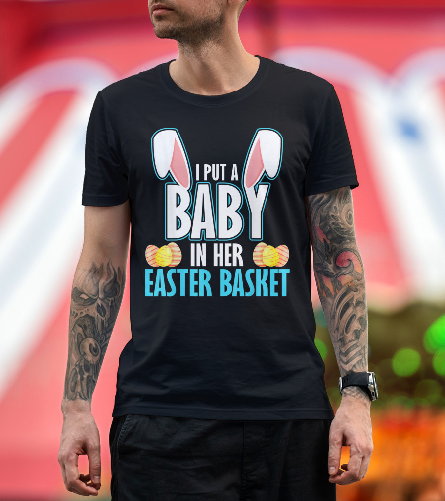 I Put a Baby in Her Easter Basket Dad Announcement T-Shirt