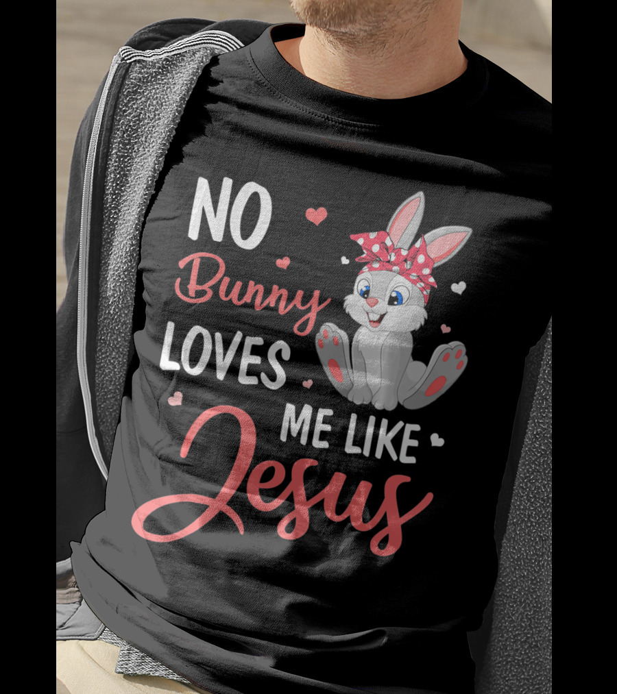 No Bunny Loves Me Like Jesus Cute Bunny T-Shirt