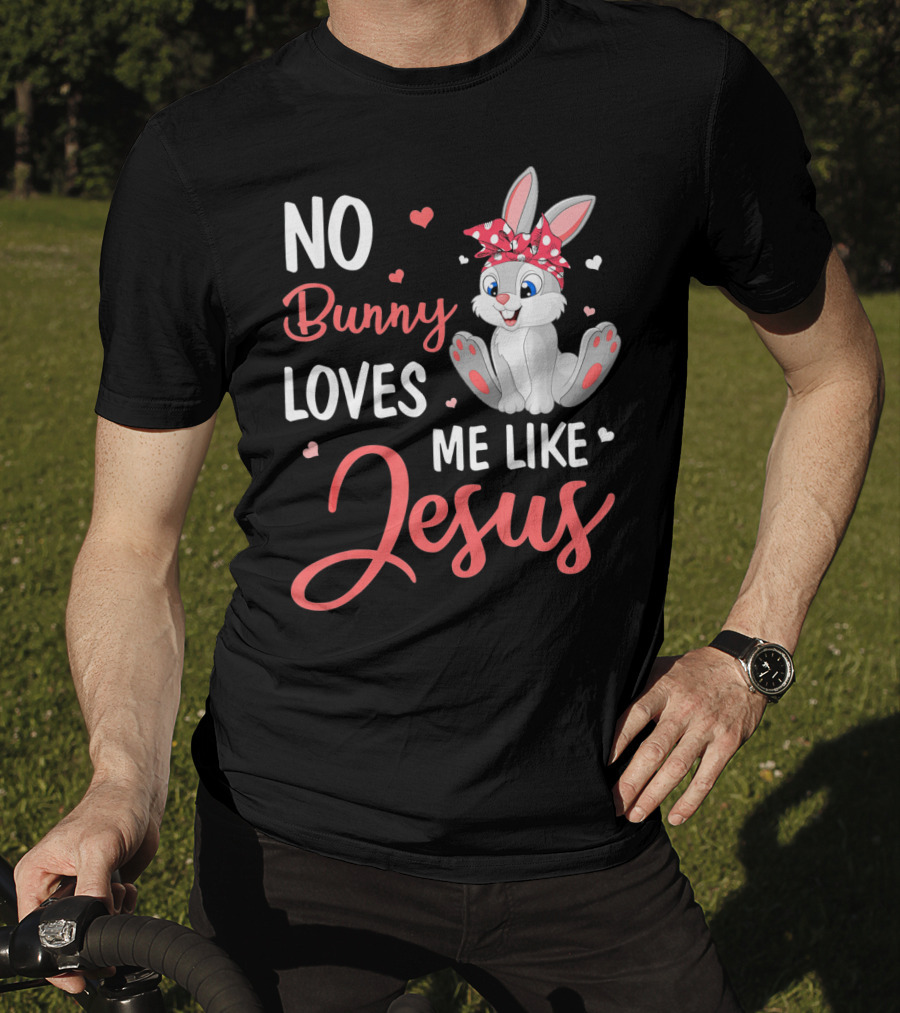 No Bunny Loves Me Like Jesus Cute Bunny T-Shirt