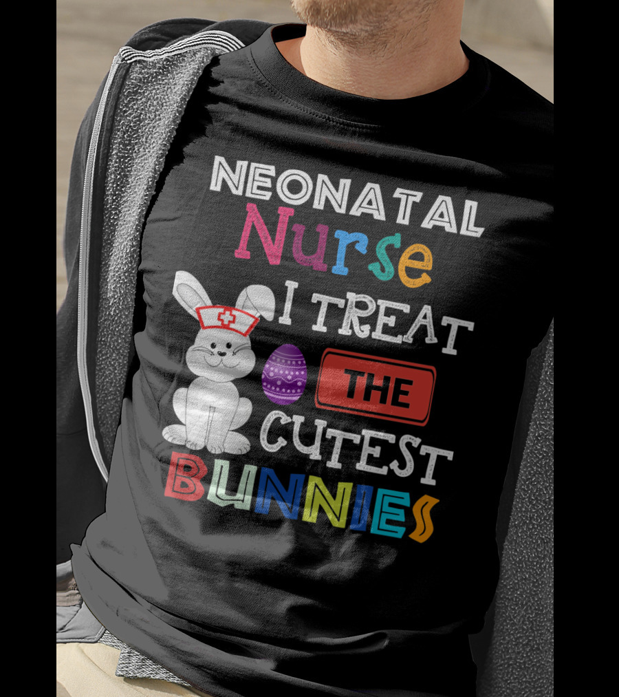 Neonatal Nurse I Treat The Cutest Bunnies Easter Egg T-Shirt