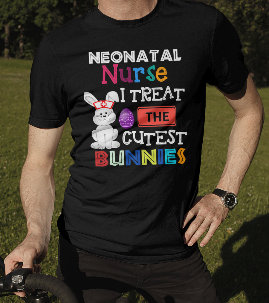 Neonatal Nurse I Treat The Cutest Bunnies Easter Egg T-Shirt