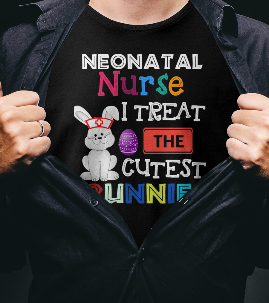 Neonatal Nurse I Treat The Cutest Bunnies Easter Egg T-Shirt