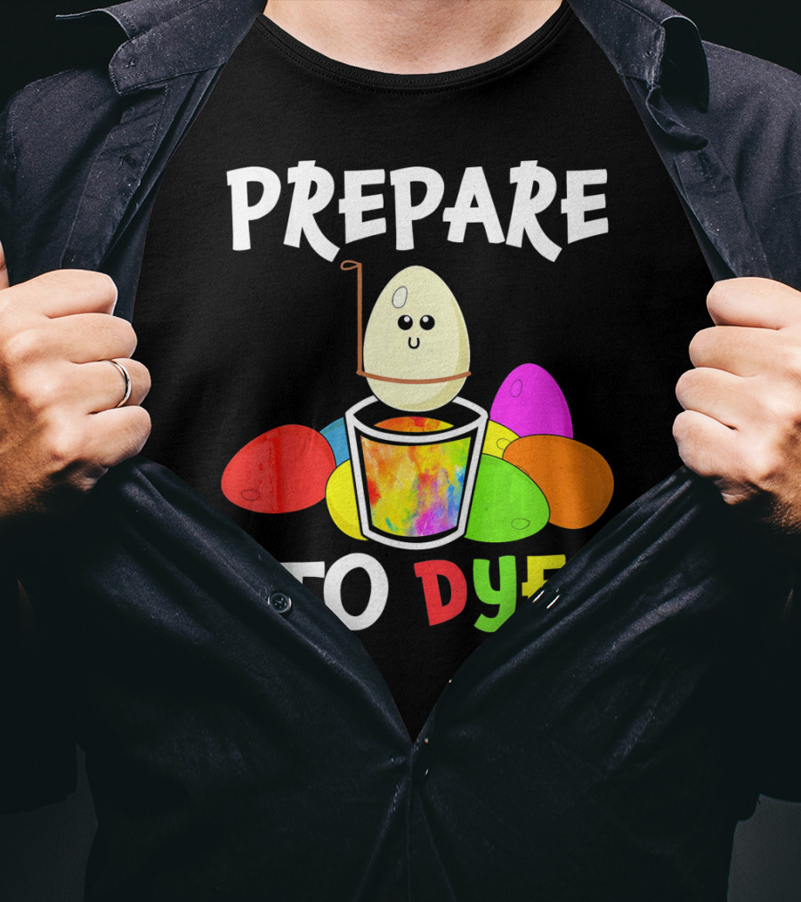 Prepare To Dye Easter Eggs Colorful Fun With Happy Egg And Vibrant Colors T-Shirt