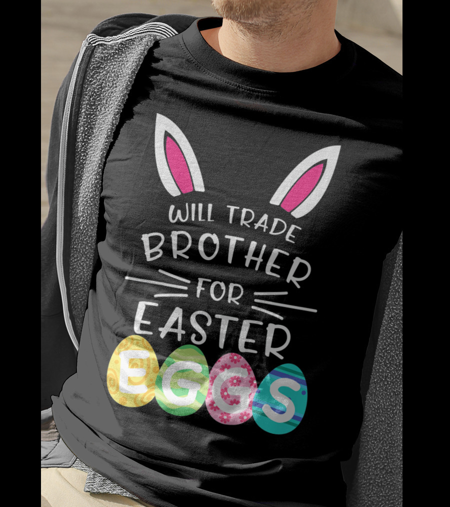 Will Trade Brother For Easter Eggs Bunny Ears T-Shirt