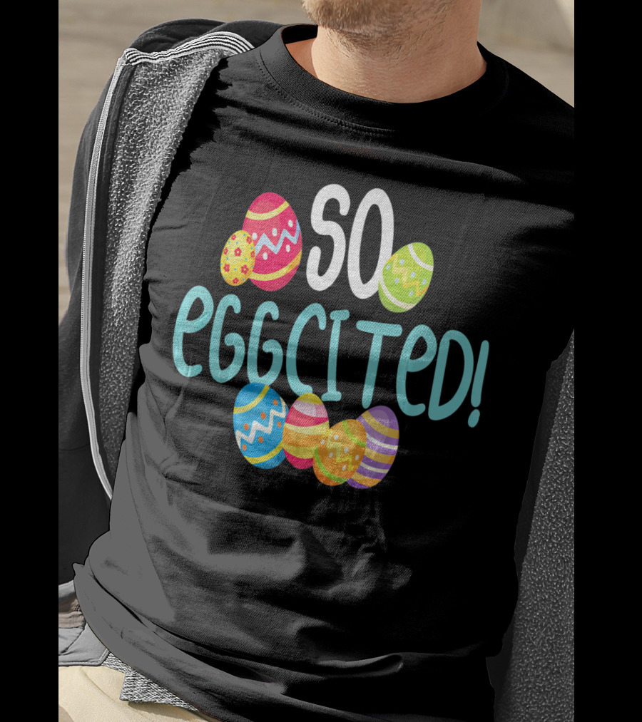 So Eggcited Easter Funny Pun Colored Eggs T-Shirt