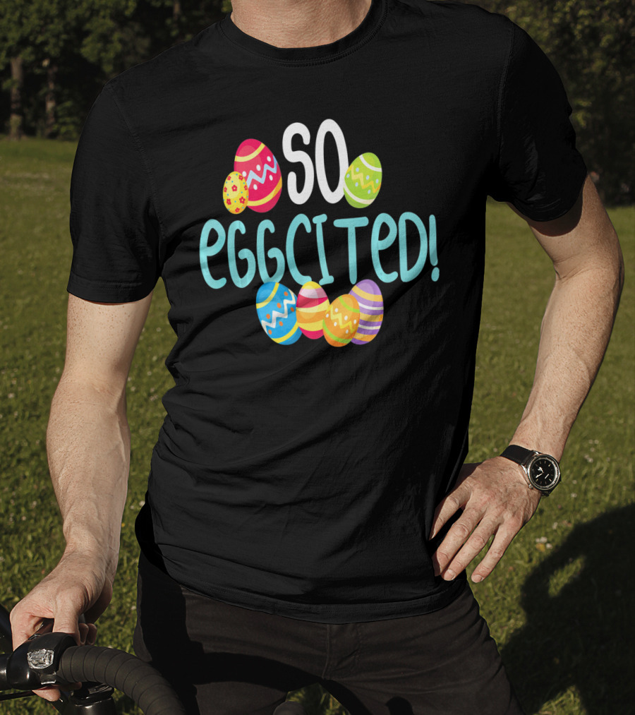 So Eggcited Easter Funny Pun Colored Eggs T-Shirt