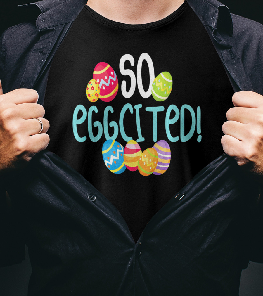 So Eggcited Easter Funny Pun Colored Eggs T-Shirt