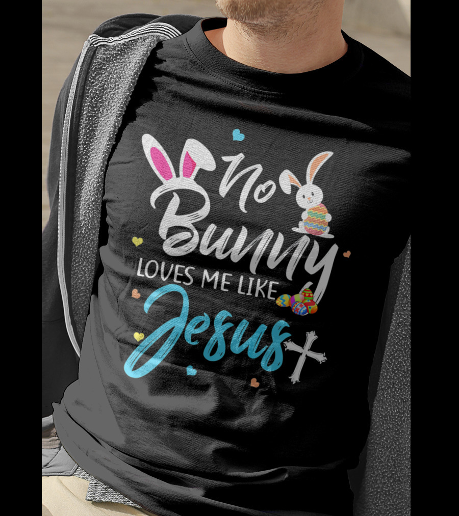 No Bunny Loves Me Like Jesus Easter Bunny Eggs Cross T-Shirt