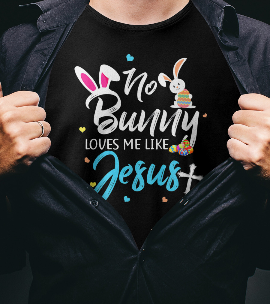 No Bunny Loves Me Like Jesus Easter Bunny Eggs Cross T-Shirt