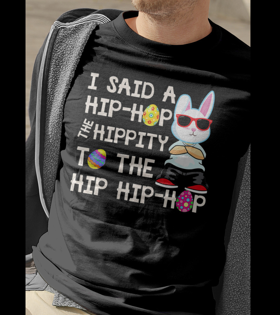 I Said A Hip Hop The Hippity To The Hip Hip Hop Easter Bunny T-Shirt