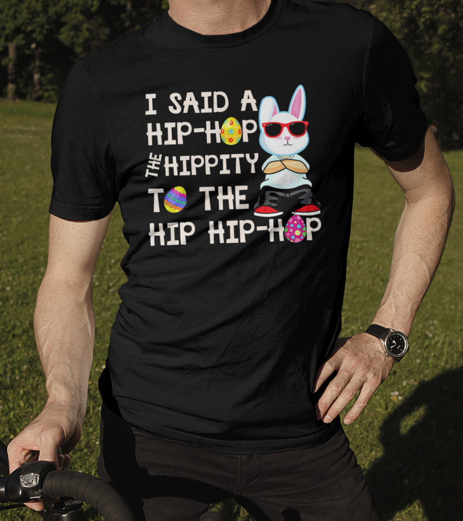 I Said A Hip Hop The Hippity To The Hip Hip Hop Easter Bunny T-Shirt