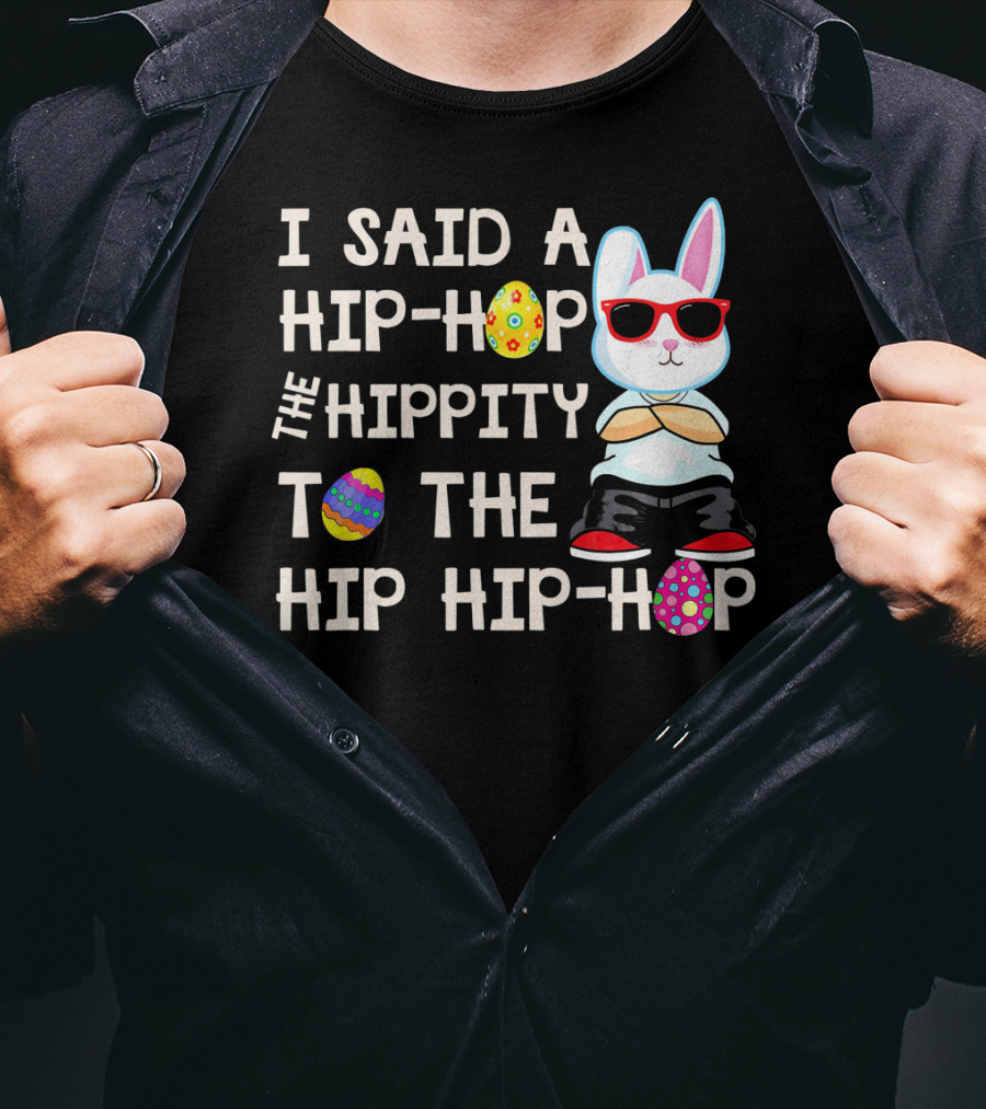 I Said A Hip Hop The Hippity To The Hip Hip Hop Easter Bunny T-Shirt