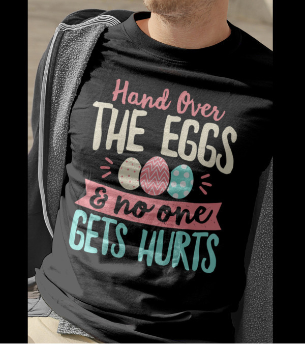 Hand Over The Eggs And No One Gets Hurts Colorful Easter Eggs T-Shirt