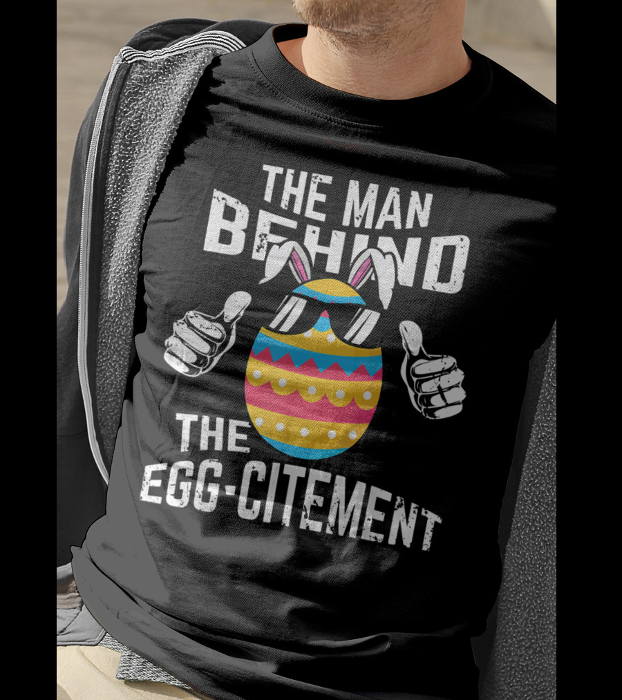 The Man Behind The Egg-citement Easter Pregnancy Announcement T-Shirt