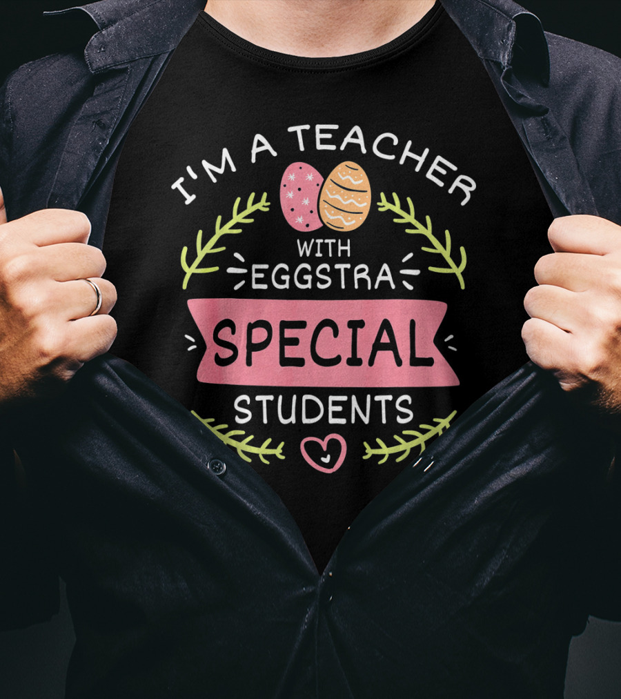 I'm A Teacher With Eggstra Special Students T-Shirt