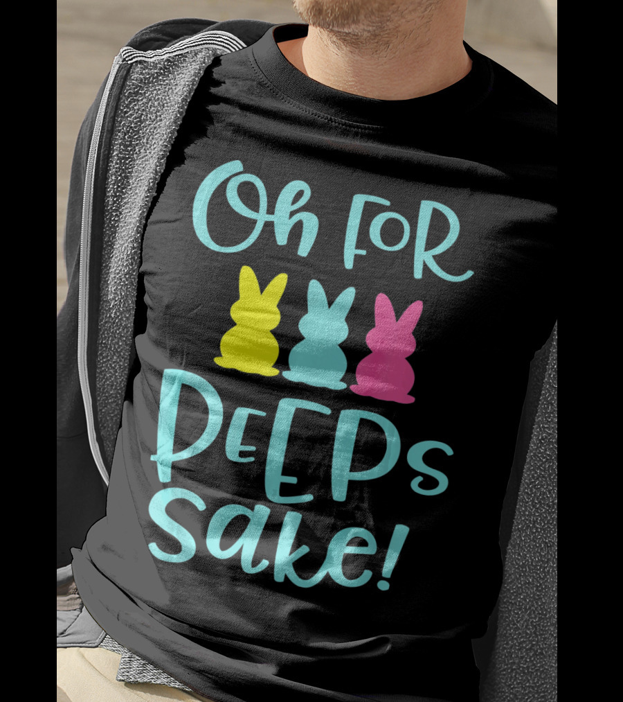 Oh For Peeps Sake Funny Easter T-Shirt