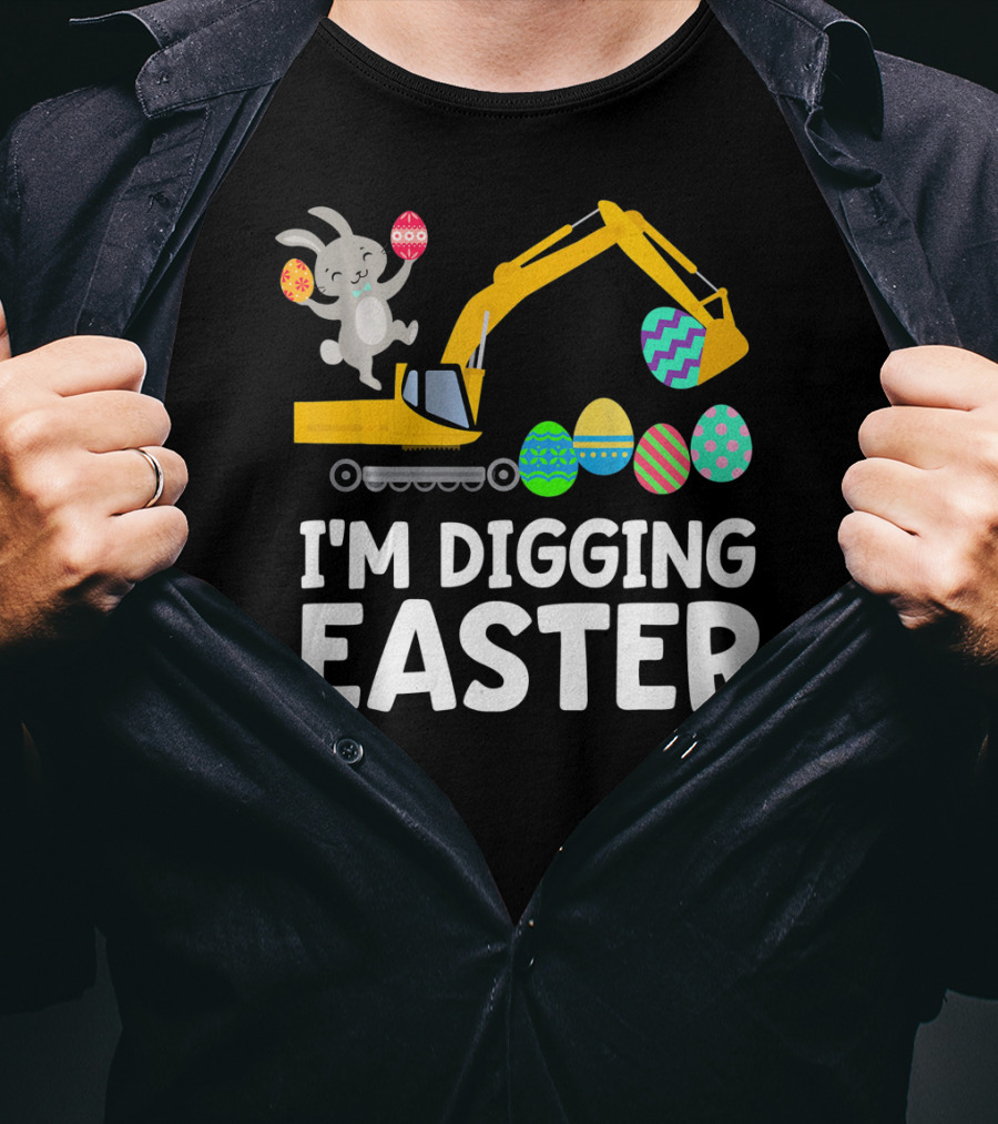 I'm Digging Easter Eggs Bunny With Excavator T-Shirt