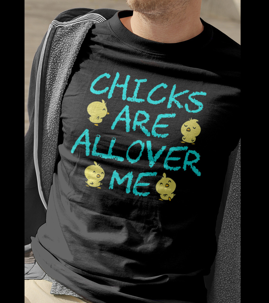 Chicks Are All Over Me Easter Chic Funny T-Shirt