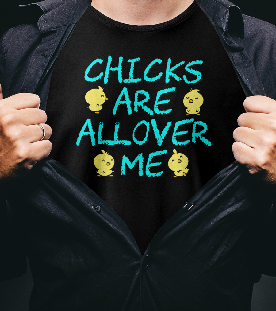 Chicks Are All Over Me Easter Chic Funny T-Shirt