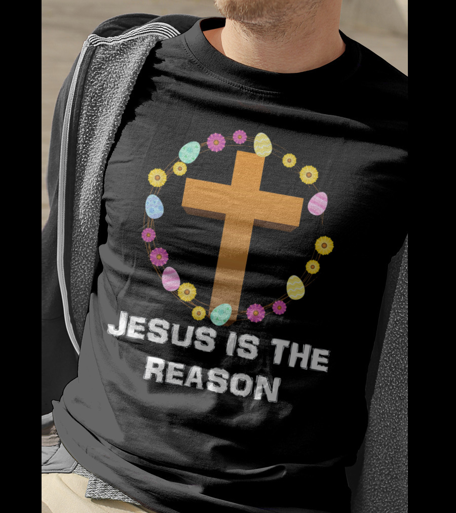 Jesus Is The Reason Cross With Easter Eggs And Flowers T-Shirt