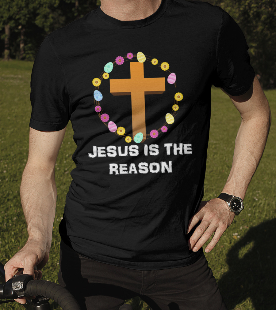 Jesus Is The Reason Cross With Easter Eggs And Flowers T-Shirt