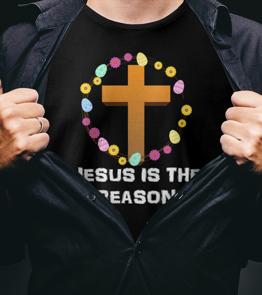 Jesus Is The Reason Cross With Easter Eggs And Flowers T-Shirt