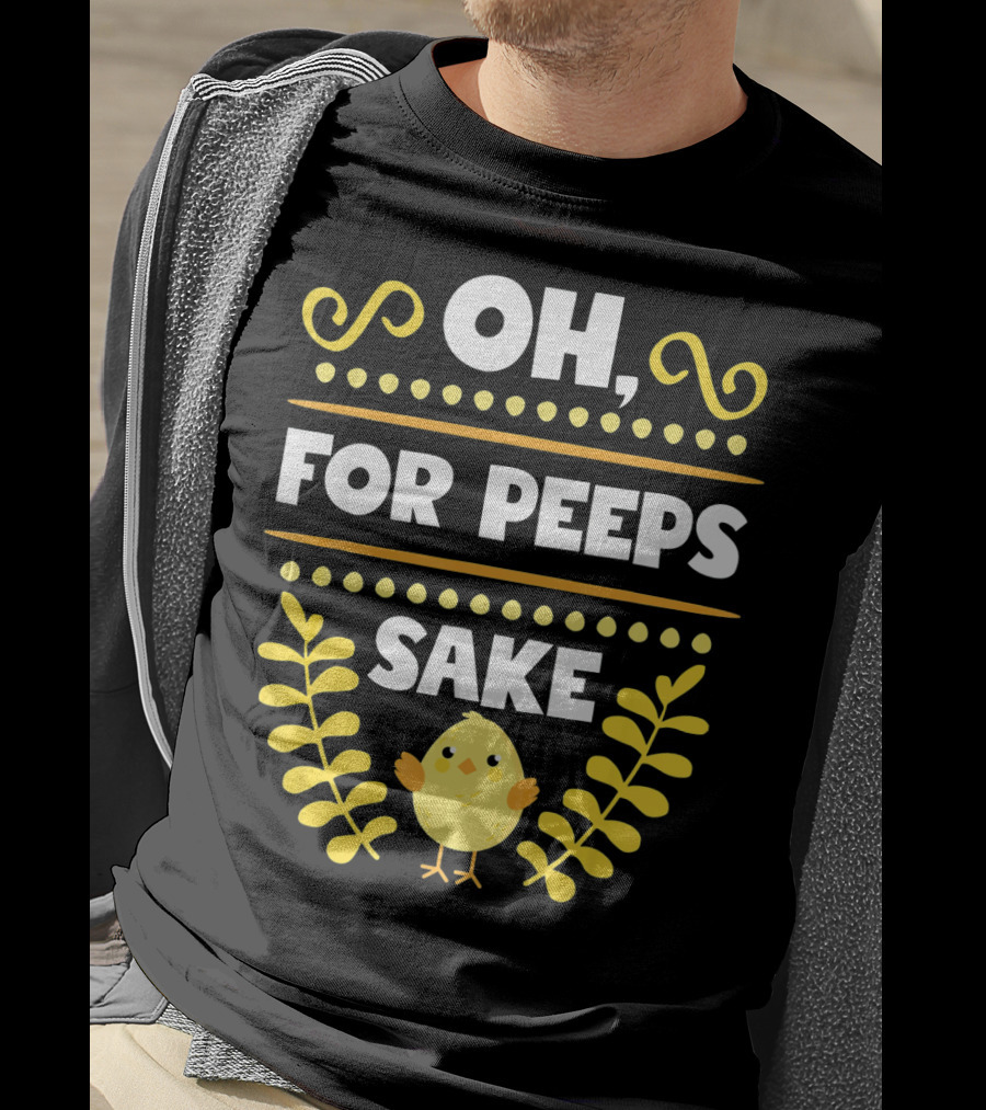 Oh For Peeps Sake Funny Easter Chick Yellow T-Shirt
